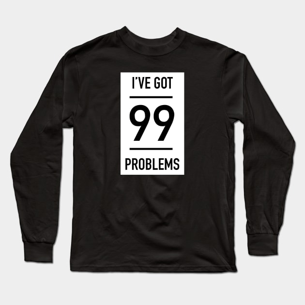 99 Problems Long Sleeve T-Shirt by NerdyBlurbTV